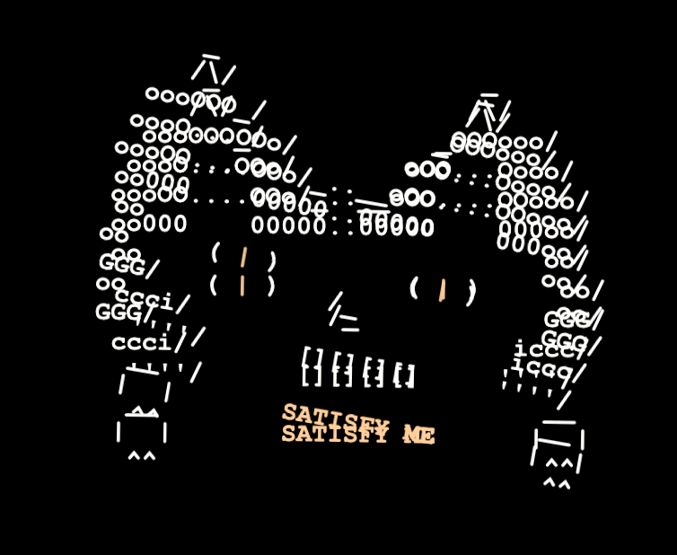 ascii art of a cat saying 'satisfy me'.